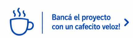 Bancá el proyecto con un cafecito veloz!
